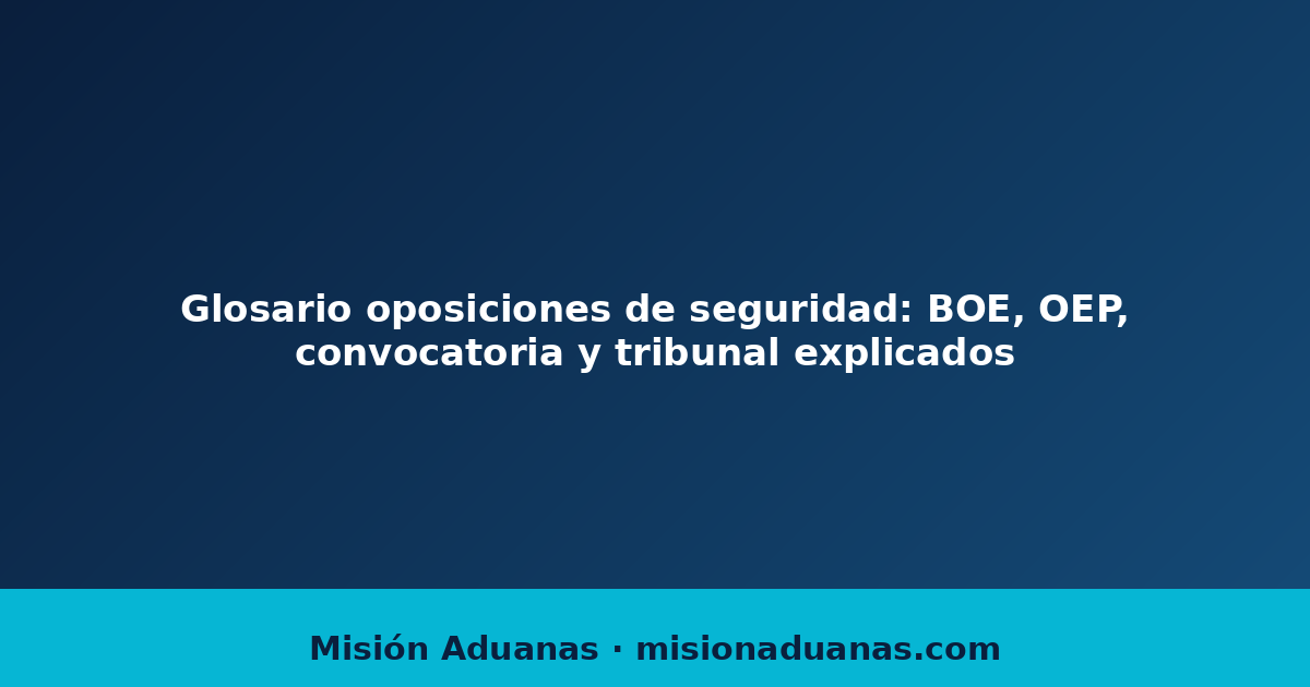 Glosario oposiciones de seguridad: BOE, OEP, convocatoria y tribunal explicados